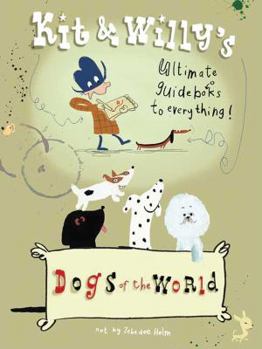 Hardcover Dogs of the World: Kit & Willy's Ultimate Guide Books to Everything Book