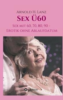 Hardcover Sex Ü60: Sex mit 60, 70, 80, 90 - Erotik ohne Ablaufdatum [German] Book