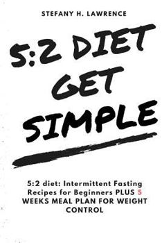5: 2 Diet: : Intermittent Fasting Recipes for Beginners Plus 5 Weeks Meal Plan for Weight Control