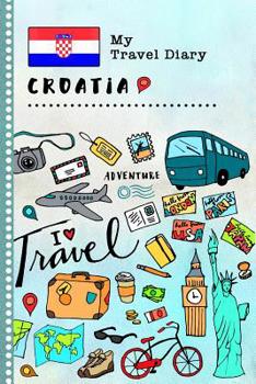 Croatia My Travel Diary: Kids Guided Journey Log Book 6x9 - Record Tracker Book For Writing, Sketching, Gratitude Prompt - Vacation Activities Memories Keepsake Journal - Girls Boys Traveling Notebook