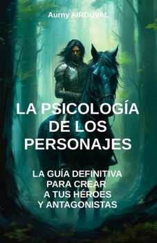 Paperback La Psicología de los Personajes: la guía definitiva para crear a tus héroes y antagonistas: Escritura, Guía de escritura, escribir un libro, Creación [Spanish] Book