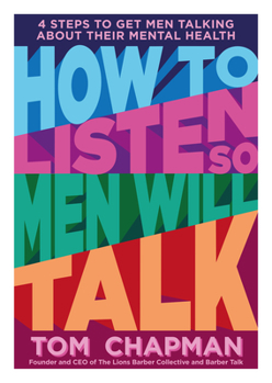 Paperback How to Listen So Men Will Talk: 4 Steps to Get Men Talking about Their Mental Health Book