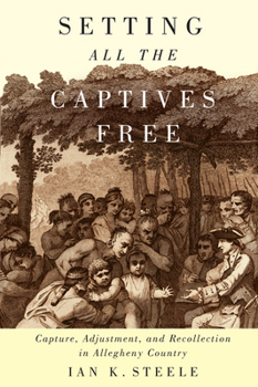 Hardcover Setting All the Captives Free: Capture, Adjustment, and Recollection in Allegheny Country Volume 71 Book