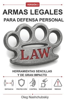 Armas legales para defensa personal: Herramientas sencillas y de gran impacto (VERSIÓN 2) ([ES] Manual de Supervivencia Real) (Spanish Edition)