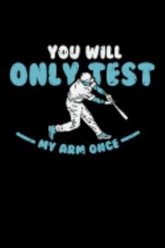 You'll Only Test My Arm Once: 120 Pages I 6x9 I Graph Paper 4x4 I Funny Baseball Catcher & Hitter Gifts