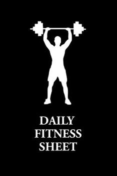 Paperback Daily Fitness Sheet: Bodybuilding Journal, Physical Fitness Journal, Fitness Log Books, ... Daily Fitness Sheet (6x9, 110 pages) Book