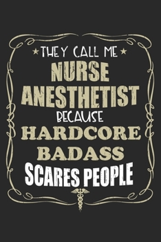 They Call Me Nurse Anesthetist Because Hardcore Badass Scares People: Personalized for Women or Men, Personalized Gift | Perfect for anyone working in ... Med School Student, Pre Med, College ETC.