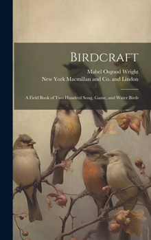 Hardcover Birdcraft; a Field Book of Two Hundred Song, Game, and Water Birds Book