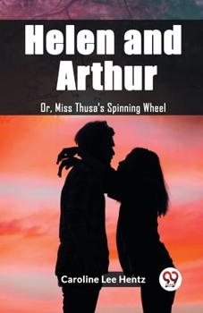 Paperback Helen and Arthur Or, Miss Thusa's Spinning Wheel Book