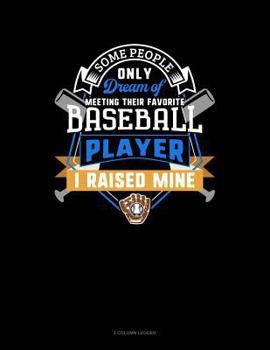 Paperback Some People Only Dream of Meeting Their Favorite Baseball Player I Raised Mine: 3 Column Ledger Book