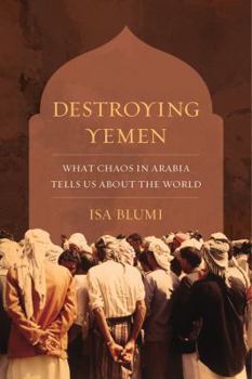 Paperback Destroying Yemen: What Chaos in Arabia Tells Us about the World Book