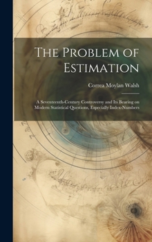 Hardcover The Problem of Estimation; a Seventeenth-century Controversy and its Bearing on Modern Statistical Questions, Especially Index-numbers Book