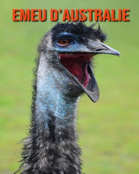 Emeu d’Australie: Informations Etonnantes & Images (French Edition)