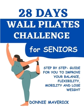 Paperback 28 Days Wall Pilates Challenge For Seniors: Step by step guide for you to improve your balance, flexibility, mobility and lose weight Book