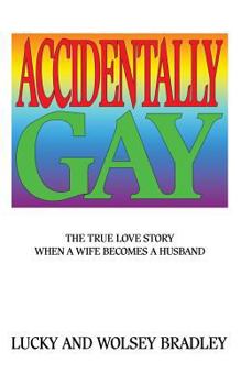 Paperback Accidentally Gay: The True Love Story When a Wife Becomes a Husband Book