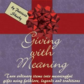 Paperback Giving With Meaning: Turn ordinary items into meaningful gifts using folklore, legends and traditions Book