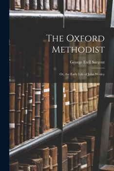 Paperback The Oxford Methodist: Or, the Early Life of John Wesley Book