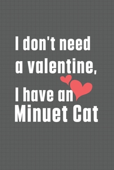 I don't need a valentine, I have a Minuet Cat: For Minuet Cat Fans