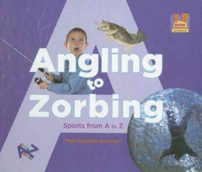 Library Binding Angling to Zorbing: Sports from A to Z Book