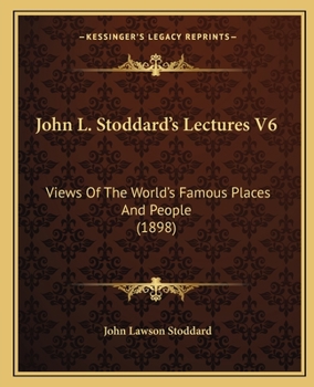 Paperback John L. Stoddard's Lectures V6: Views Of The World's Famous Places And People (1898) Book
