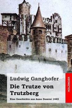 Paperback Die Trutze von Trutzberg: Eine Geschichte aus Anno Domini 1445 [German] Book