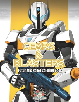 Gears & Blasters: Futuristic Robot Coloring Book