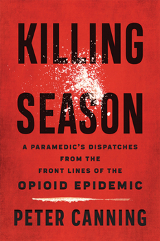 Hardcover Killing Season: A Paramedic's Dispatches from the Front Lines of the Opioid Epidemic Book