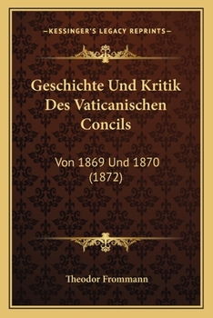 Paperback Geschichte Und Kritik Des Vaticanischen Concils: Von 1869 Und 1870 (1872) [German] Book
