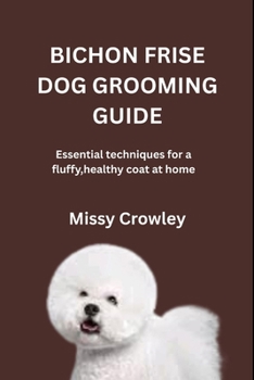 Paperback Bichon Frise Dog Grooming Guide: Essential techniques for a fluffy, healthy coat at home Book