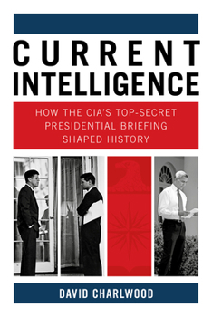 Hardcover Current Intelligence: How the Cia's Top-Secret Presidential Briefing Shaped History Book