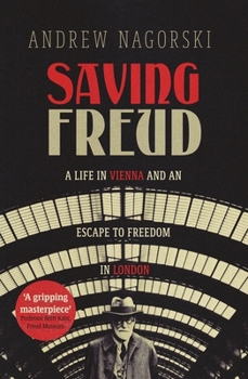 Hardcover Saving Freud: A Life in Vienna and an Escape to Freedom in London Book