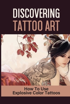 Paperback Discovering Tattoo Art: How To Use Explosive Color Tattoos: Set Up Tattoo Shop Book