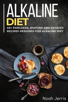 Paperback ALKALINE DIET: 40+ Pancakes, muffins and Cookies recipes designed for Alkaline Diet Book