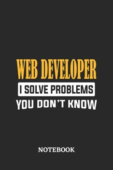 Paperback Webdeveloper I Solve Problems You Don't Know Notebook: 6x9 inches - 110 ruled, lined pages - Greatest Passionate Office Job Journal Utility - Gift, Pr Book