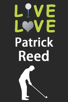 Paperback Live Love Patrick Reed Journal: Funny Cute Gift For Patrick Reed Lovers - I Heart Patrick Reed Golf Notebook: Blank Lined Journals - 120 Pages - 6 x 9 Book