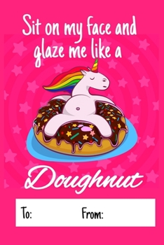 Sit on my face and glaze me like a doughnut: No need to buy a card! This bookcard is an awesome alternative over priced cards, and it will actual be ... sexy gift is perfect for any lover scenario.