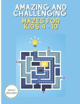 Amazing and challenging mazes for kids 4 – 10: Maze Activity Book | 4-6, 6-8 | Great school zone puzzles workbook for improving Persistence and Problem Solving Skills