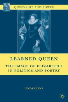 Learned Queen: The Image of Elizabeth I in Politics and Poetry - Book  of the Queenship and Power