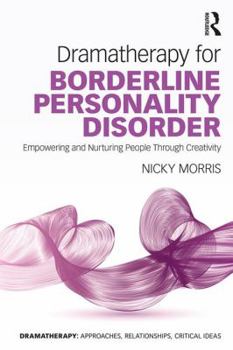 Paperback Dramatherapy for Borderline Personality Disorder: Empowering and Nurturing people through Creativity Book
