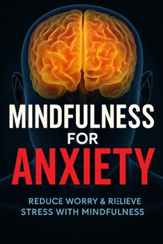 Mindfulness for Anxiety: Simple Practices to Relieve Stress, Quiet Overthinking, and Feel More Grounded Every Day