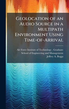 Hardcover Geolocation of an Audio Source in a Multipath Environment Using Time-of-Arrival Book