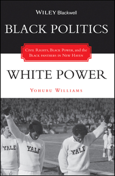 Paperback Black Politics / White Power: Civil Rights, Black Power, and the Black Panthers in New Haven Book