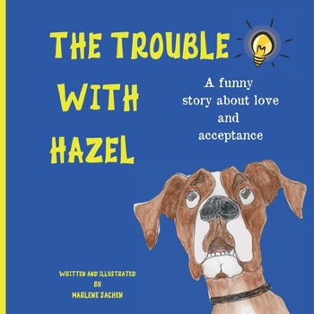 The Trouble With Hazel: A funny book about acceptance and the love between a boy and his dog.