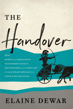 Hardcover The Handover: How Bigwigs and Bureaucrats Transferred Canada's Best Publisher and the Best Part of Our Literary Heritage to a Foreig Book