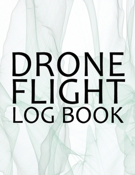 Drone Flight Log Book, Drone Flight Log Book: Numbered Drone Pilot Log Book, Drone Flight, and Maintenance Logbook for Serious Hobbyist, students, Pro