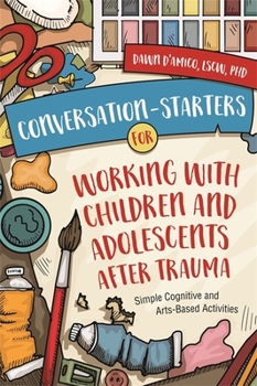 Paperback Conversation-Starters for Working with Children and Adolescents After Trauma: Simple Cognitive and Arts-Based Activities Book