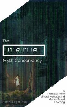 Paperback The (Virtual) Myth Conservancy: A Framework for Virtual Heritage and Game-Based Learning Book