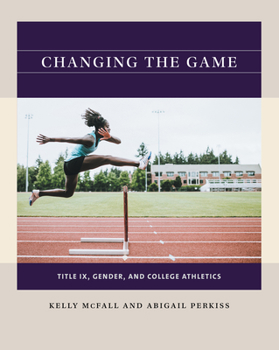Paperback Changing the Game: Title IX, Gender, and College Athletics Book