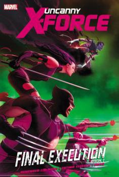 Uncanny X-Force, Volume 6:  Final Execution, Book 1 - Book #6 of the Uncanny X-Force (2010)