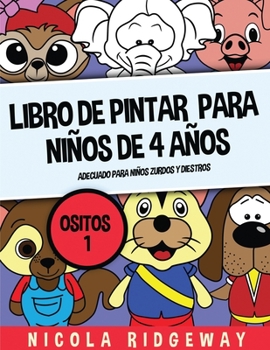 Libro de pintar para niños de 4 años (Ositos 1): Este libro contiene 40 láminas para colorear. Este libro ayudará a los niños pequeños a desarrollar ... de Pintar Para Niños) (Spanish Edition)